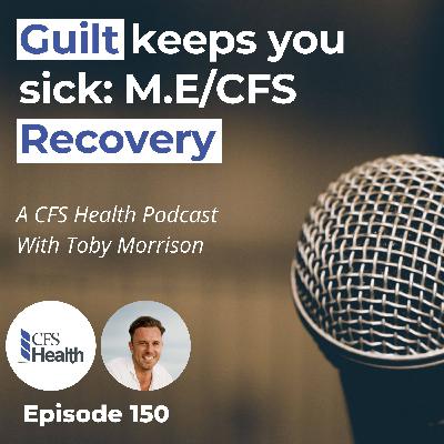 Episode 150 - I Felt So Guilty for Being Sick… | Chronic Fatigue Syndrome Episode 150 - I Felt So Guilty for Being Sick… | Chronic Fatigue Syndrome