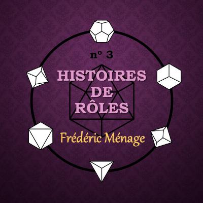 Episode 133: Histoires de rôles 3 - Frédéric Ménage