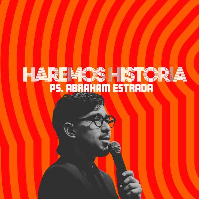 Haremos Historia (Ps. Abraham Estrada) Haremos Historia (Ps. Abraham Estrada)