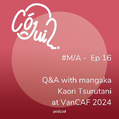 Q&A with mangaka Kaori Tsurutani at VanCAF 2024 - #M/A - Episode 16