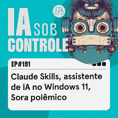 191: Claude Skills, assistente de IA no Windows 11, Sora polêmico