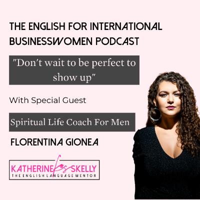"Don't wait to be perfect to show up" with Special Guest Florentina Gionea "Don't wait to be perfect to show up" with Special Guest Florentina Gionea