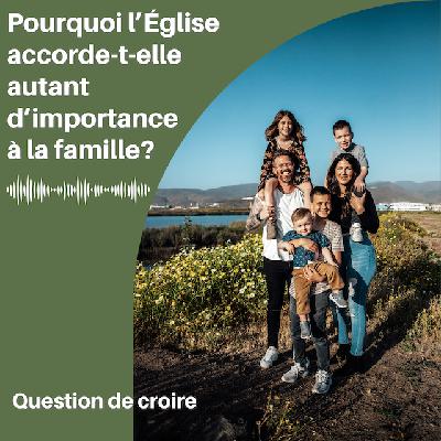 Pourquoi l'Église accorde-t-elle autant d'importance à la famille? Pourquoi l'Église accorde-t-elle autant d'importance à la famille?