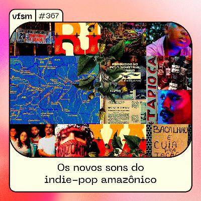 VFSM #367 - Os novos sons do indie-pop amazônico