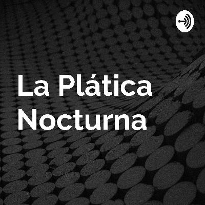 La Plática Nocturna (Capítulo 16) (Feat Teo Reyna)
