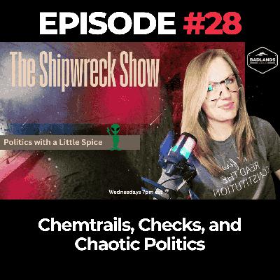 The Shipwreck Show Ep. 28: Chemtrails, Checks, and Chaotic Politics The Shipwreck Show Ep. 28: Chemtrails, Checks, and Chaotic Politics
