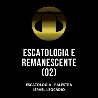 PALESTRA - ESCATOLOGIA E REMANESCENTE (segunda parte)