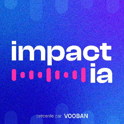 Impact IA — le podcast qui fait parler ceux qui vivent l’IA pour vrai