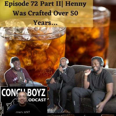 Episode 72 Part II | Henny Was Crafted Over 50 Years…
