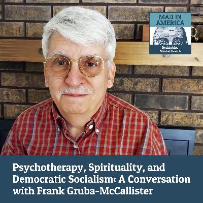 Psychotherapy, Spirituality, and Democratic Socialism: A Conversation with Frank Gruba-McCallister Psychotherapy, Spirituality, and Democratic Socialism: A Conversation with Frank Gruba-McCallister