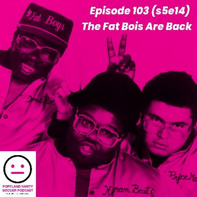 Episode 103 (s5e14) - The Fat Bois Are Back