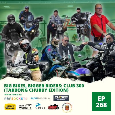 Ep. 268: Big Bikes, Bigger Riders: Club 300 (Takbong Chubby Edition)