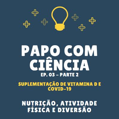 Papo com ciência - Ep. 03 - Suplementação de vitamina D e COVID-19 (Parte 2)