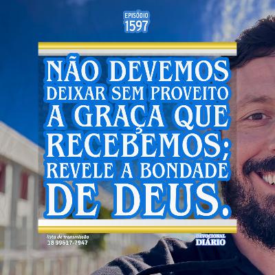 Não devemos deixar sem proveito a graça que recebemos; revele a bondade de Deus.