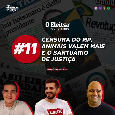 Censura do MP, animais valem mais e o santuário - O Eleitor #11