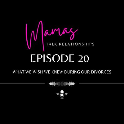 What We Wish We Knew During Our Divorces