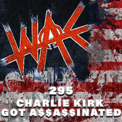 295: CHARLIE KIRK GOT A$$A$$INATED