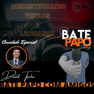 Bate Papo com David Tscha. Desmistificando vendas e liderança.