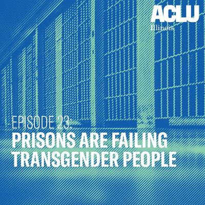 Episode 23: Prisons Are Failing Transgender People Episode 23: Prisons Are Failing Transgender People