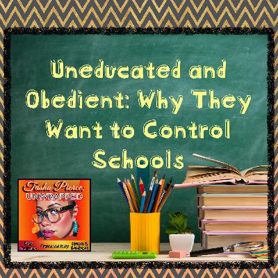 Uneducated and Obedient: Why They Want to Control Schools Uneducated and Obedient: Why They Want to Control Schools