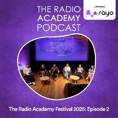 The Radio Academy Festival 2025: Episode 2 Sponsored by Rayo