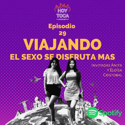 Episodio 29 - Viajando el sexo se disfruta mas (Invitadas Anita y Eloísa Cristóbal)