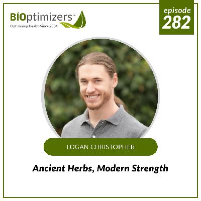 282: Ancient Herbs, Modern Strength - with Logan Christopher