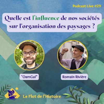 Quelle est l'influence de nos sociétés sur l'organisation des paysages avec Oamgui - Podcast Live #29