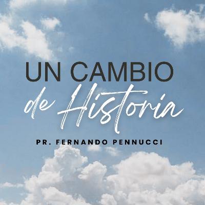"Un Cambio de Historia" | Pr. Fernando Pennucci "Un Cambio de Historia" | Pr. Fernando Pennucci