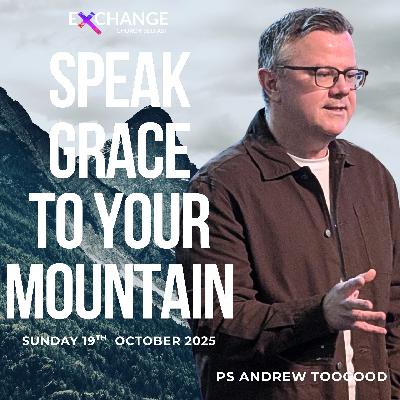 Speak grace to your mountain - Ps Andrew Toogood - 19.10.25