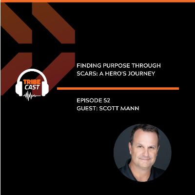 Episode 52: Scott Mann - Finding purpose through scars : A Hero’s Journey