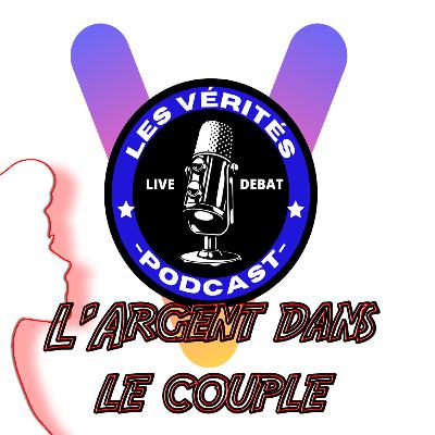 LES VÉRITÉS | Débat II #5 : L'ARGENT DANS UN COUPLE (ft. Invitée)