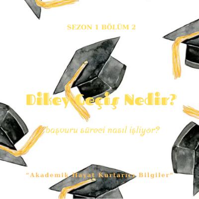 Bölüm 2: Dikey Geçiş Nedir? Başvuru Süreci Nasıl İşliyor?