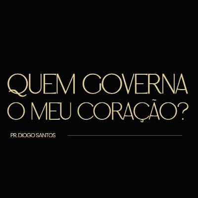 QUEM GOVERNA O MEU CORAÇÃO? | PR. DIOGO SANTOS QUEM GOVERNA O MEU CORAÇÃO? | PR. DIOGO SANTOS