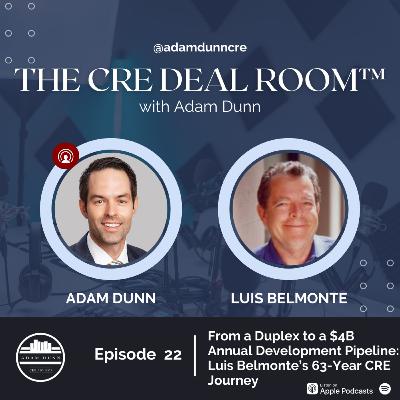 The CRE Deal Room™ with Adam Dunn - Episode 22: From a Duplex to a $4B Annual Development Pipeline: Luis Belmonte’s 63-Year CRE Journey