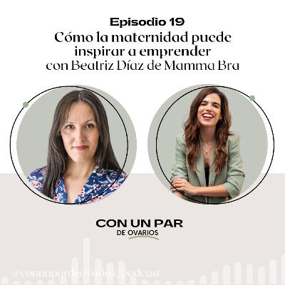 19. Beatriz Díaz de Mamma Bra: cómo la maternidad puede inspirarte a emprender