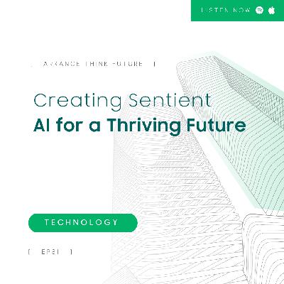 EP 81 Creating Sentient AI for a Thriving Future