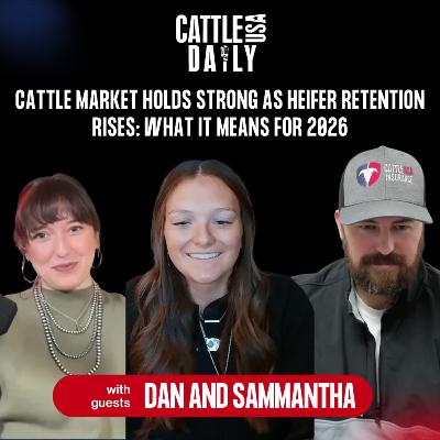 228: Cattle Market Holds Strong as Heifer Retention Rises: What It Means for 2026 with Dan and Samantha