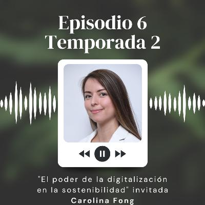 S2:06 "El poder de la digitalización en la sostenibilidad" invitada Carolina Fong Guzzy