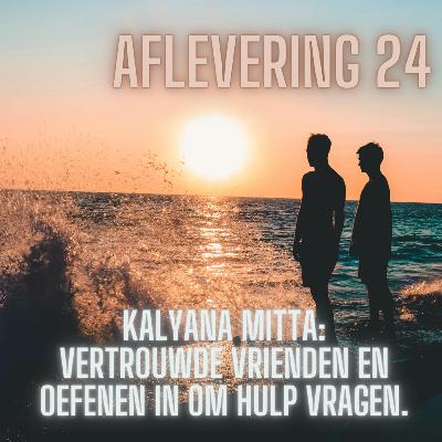 Aflevering 24 - Kalyana Mitta: Vertrouwde Vrienden, mentoren en oefenen in het vragen om hulp Aflevering 24 - Kalyana Mitta: Vertrouwde Vrienden, mentoren en oefenen in het vragen om hulp