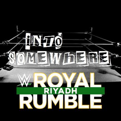 WWE ROYAL RUMBLE RIYADH 2026 : INTO SOMEWHERE WWE ROYAL RUMBLE RIYADH 2026 : INTO SOMEWHERE