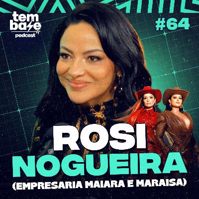 ROSI NOGUEIRA - Empresária Maiara & Maraisa - Tem Base Podcast #064 ROSI NOGUEIRA - Empresária Maiara & Maraisa - Tem Base Podcast #064