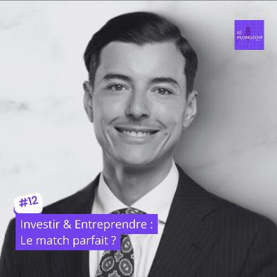 #12 : Investir & Entreprendre: le match parfait ? #12 : Investir & Entreprendre: le match parfait ?