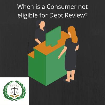 When is a Consumer not eligible for Debt Review?