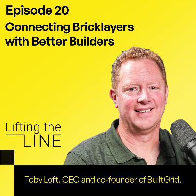Episode 20: Connecting Bricklayers with Better Builders with Toby Loft, CEO and co-founder of BuiltGrid.