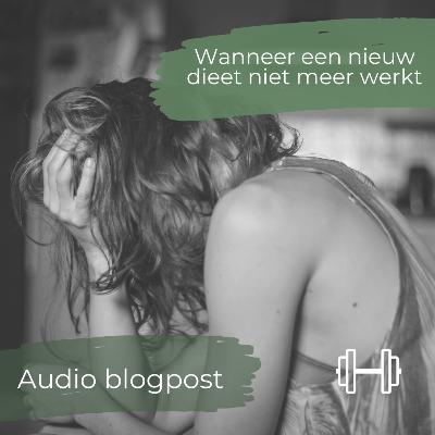 Audio blogpost | "Wanneer een nieuw dieet niet meer werkt" Audio blogpost | "Wanneer een nieuw dieet niet meer werkt"
