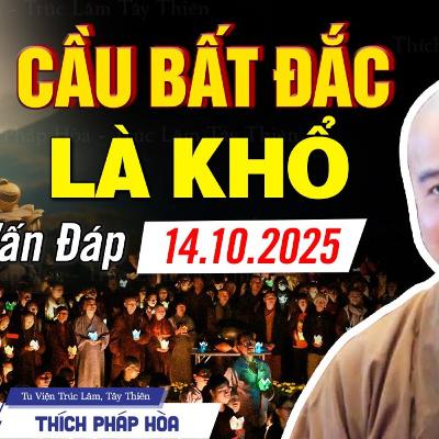 Cầu Bất Đắc Là Khổ - Vấn Đáp Thầy Thích Pháp Hòa (mới 2025) Cầu Bất Đắc Là Khổ - Vấn Đáp Thầy Thích Pháp Hòa (mới 2025)