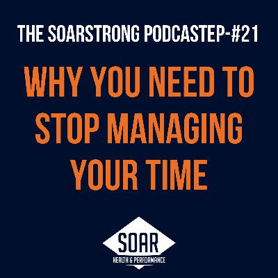Ep#21: Why You Need to Stop Managing Time