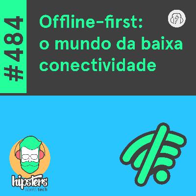 Offline-first: o mundo da baixa conectividade – Hipsters Ponto Tech #484