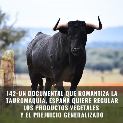 142-UN DOCUMENTAL QUE ROMANTIZA LA TAUROMAQUIA, ESPAÑA REGULARÁ LOS PRODUCTOS VEGETALES Y EL PREJUICIO GENERALIZADO | Iv 142-UN DOCUMENTAL QUE ROMANTIZA LA TAUROMAQUIA, ESPAÑA REGULARÁ LOS PRODUCTOS VEGETALES Y EL PREJUICIO GENERALIZADO | Iv